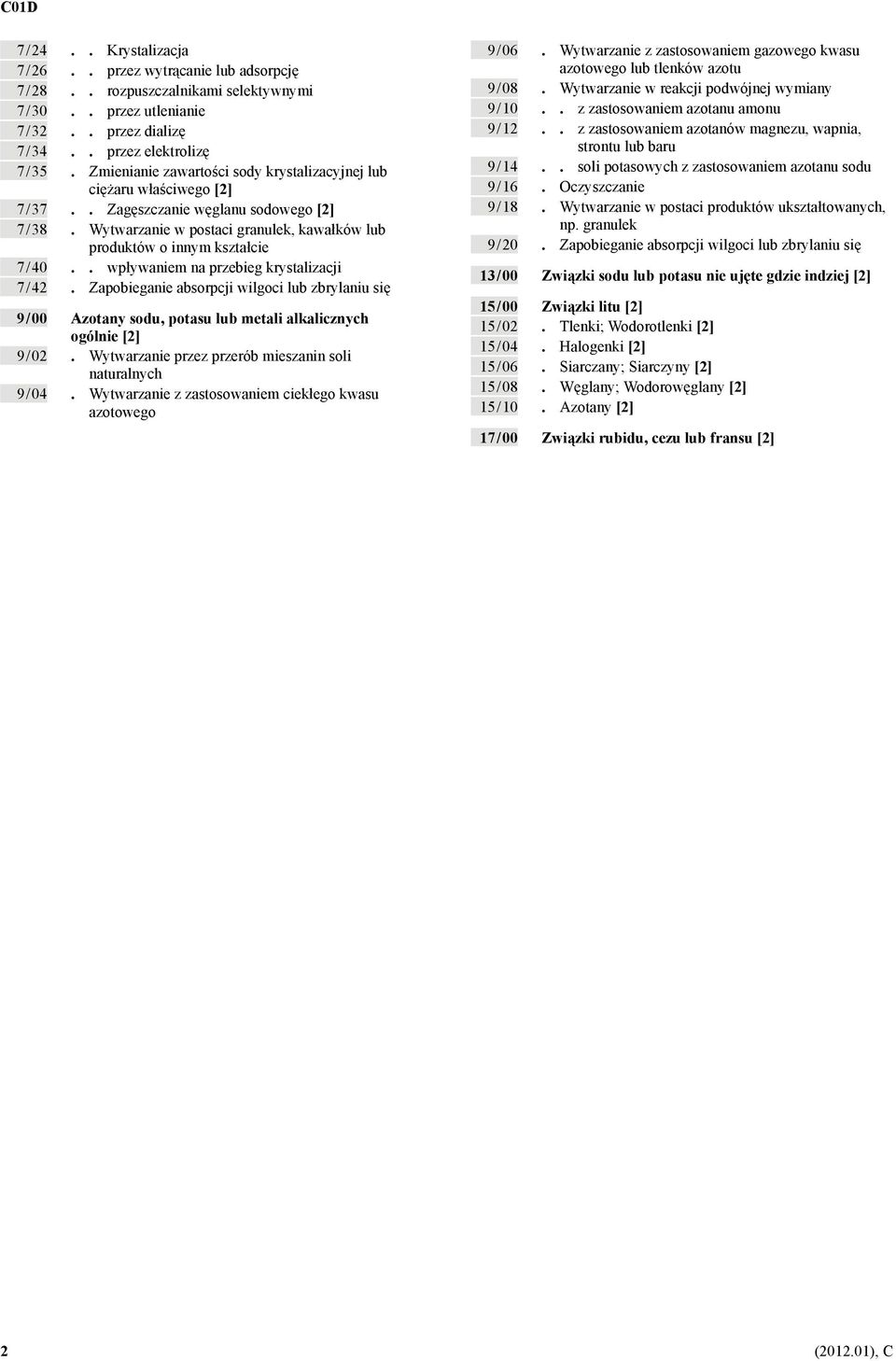 Wytwarzanie w postaci granulek, kawałków lub produktów o innym kształcie 7 / 40.. wpływaniem na przebieg krystalizacji 7 / 42.