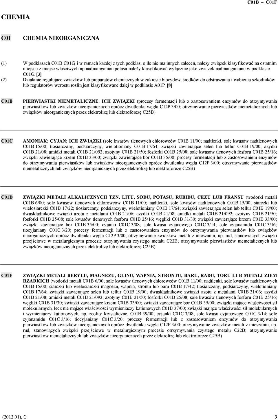 [3] (2) Działanie regulujace związków lub preparatów chemicznych w zakresie biocydów, środków do odstraszania i wabienia szkodników lub regulatorów wzrostu roslin jest klasyfikowane dalej w podklasie
