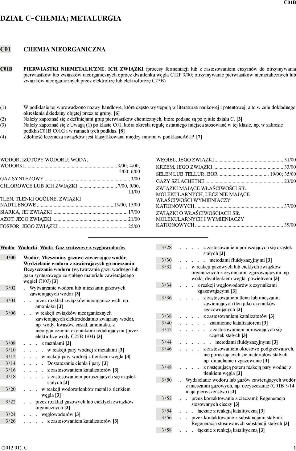 podklasie tej wprowadzono nazwy handlowe, które często występują w literaturze naukowej i patentowej, a to w celu dokładnego określenia dziedziny objętej przez te grupy.