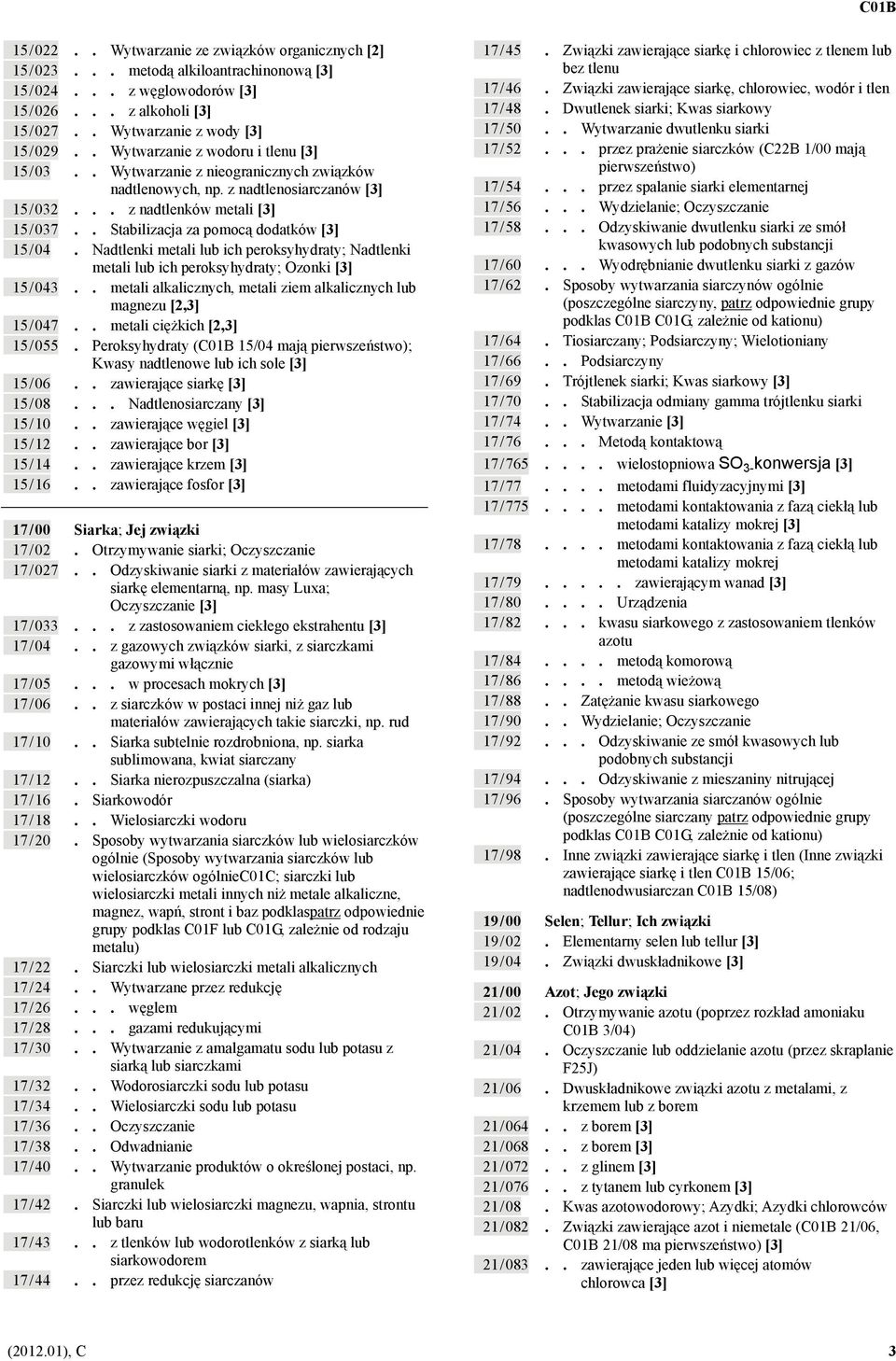 .. z nadtlenków metali [3] 15 / 037.. Stabilizacja za pomocą dodatków [3] 15 / 04. Nadtlenki metali lub ich peroksyhydraty; Nadtlenki metali lub ich peroksyhydraty; Ozonki [3] 15 / 043.