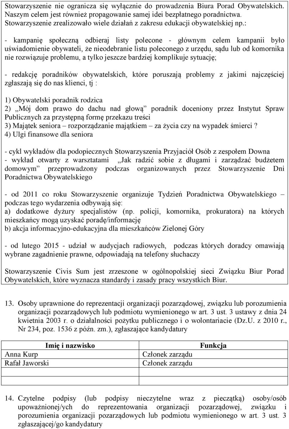 : - kampanię społeczną odbieraj listy polecone - głównym celem kampanii było uświadomienie obywateli, że nieodebranie listu poleconego z urzędu, sądu lub od komornika nie rozwiązuje problemu, a tylko