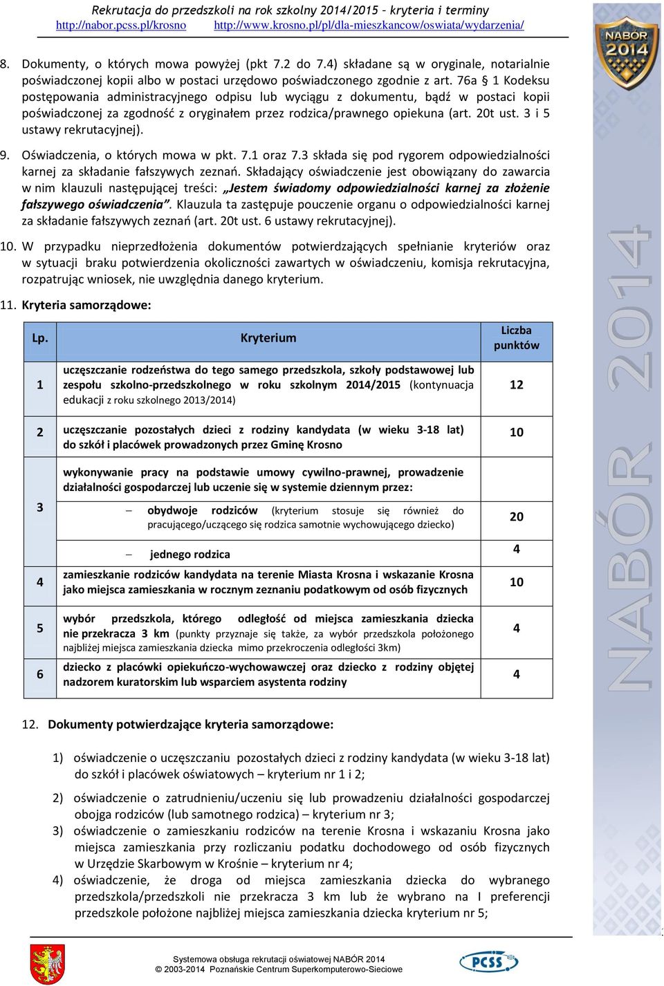 3 i 5 ustawy rekrutacyjnej). 9. Oświadczenia, o których mowa w pkt. 7.1 oraz 7.3 składa się pod rygorem odpowiedzialności karnej za składanie fałszywych zeznań.