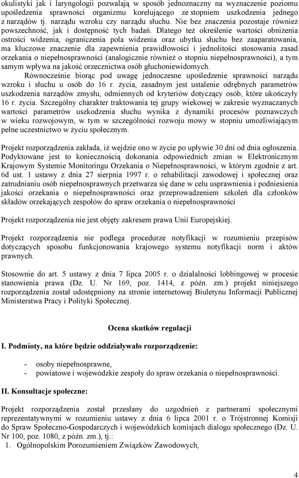 Dlatego też określenie wartości obniżenia ostrości widzenia, ograniczenia pola widzenia oraz ubytku słuchu bez zaaparatowania, ma kluczowe znaczenie dla zapewnienia prawidłowości i jednolitości