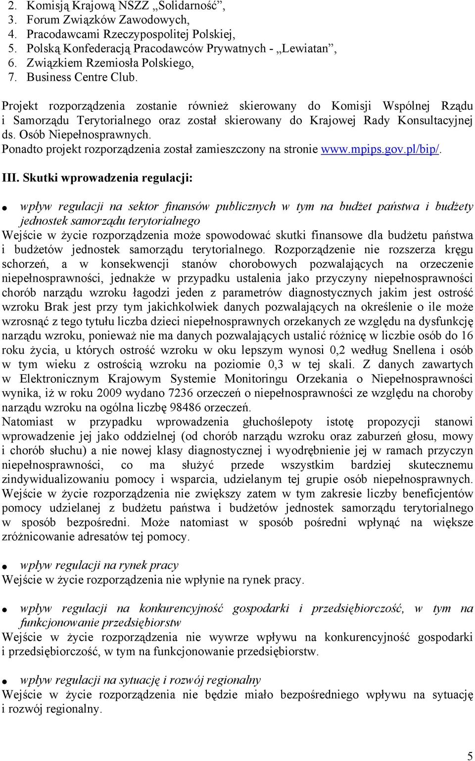 Projekt rozporządzenia zostanie również skierowany do Komisji Wspólnej Rządu i Samorządu Terytorialnego oraz został skierowany do Krajowej Rady Konsultacyjnej ds. Osób Niepełnosprawnych.