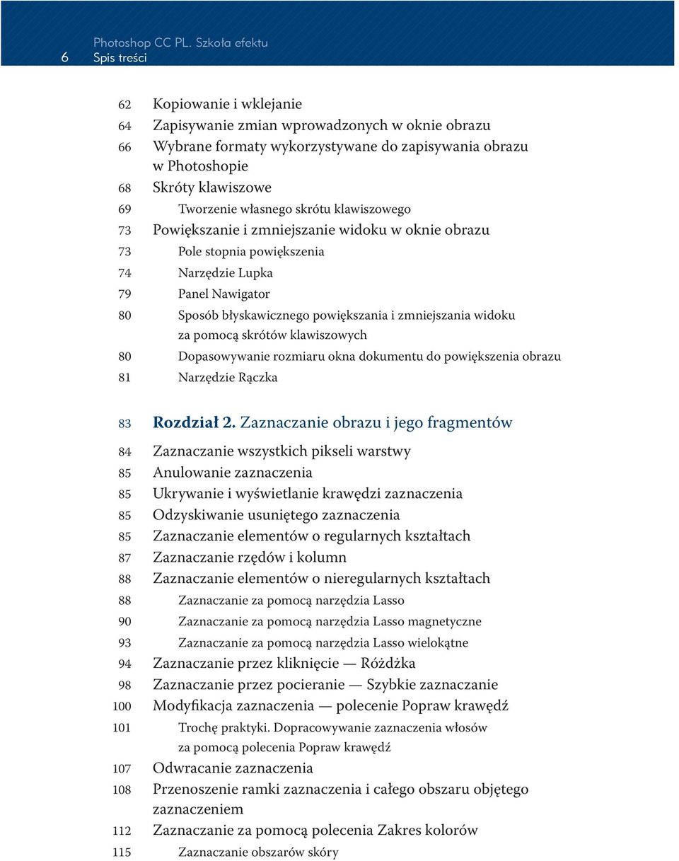 Tworzenie własnego skrótu klawiszowego 73 Powiększanie i zmniejszanie widoku w oknie obrazu 73 Pole stopnia powiększenia 74 Narzędzie Lupka 79 Panel Nawigator 80 Sposób błyskawicznego powiększania i