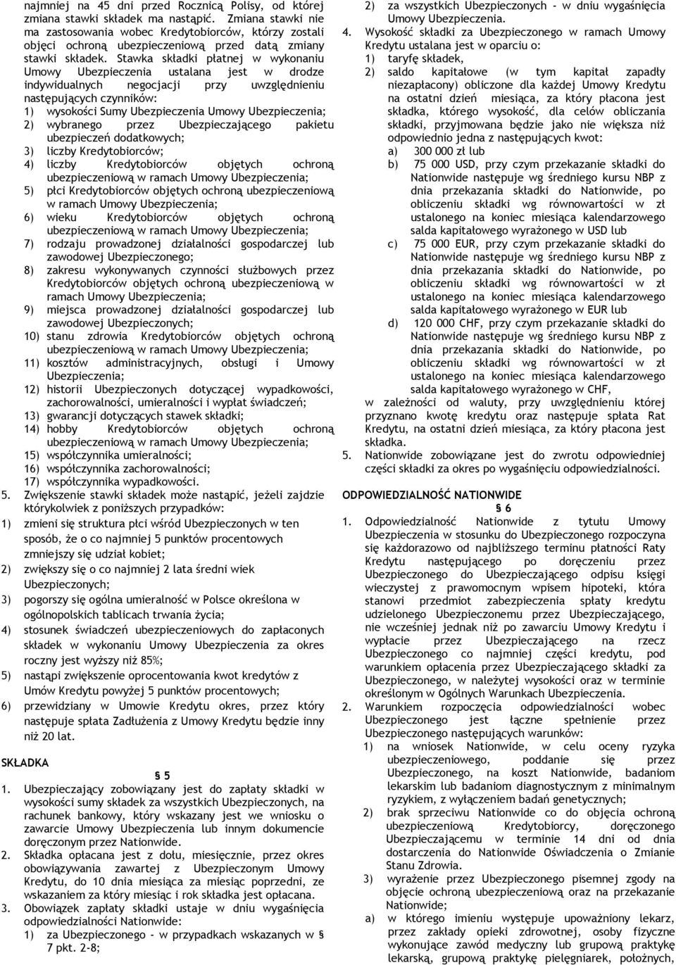 Stawka składki płatnej w wykonaniu Umowy Ubezpieczenia ustalana jest w drodze indywidualnych negocjacji przy uwzględnieniu następujących czynników: 1) wysokości Sumy Ubezpieczenia Umowy