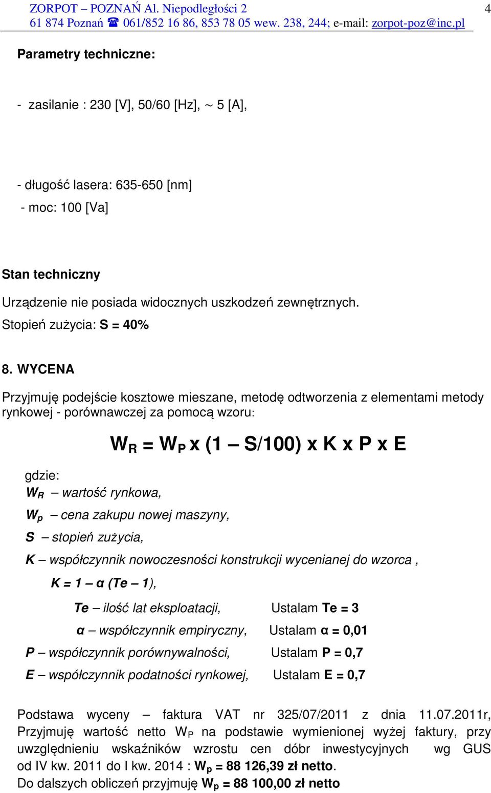 WYCENA Przyjmuję podejście kosztowe mieszane, metodę odtworzenia z elementami metody rynkowej - porównawczej za pomocą wzoru: gdzie: W R wartość rynkowa, W R = W P x (1 S/100) x K x P x E W p cena