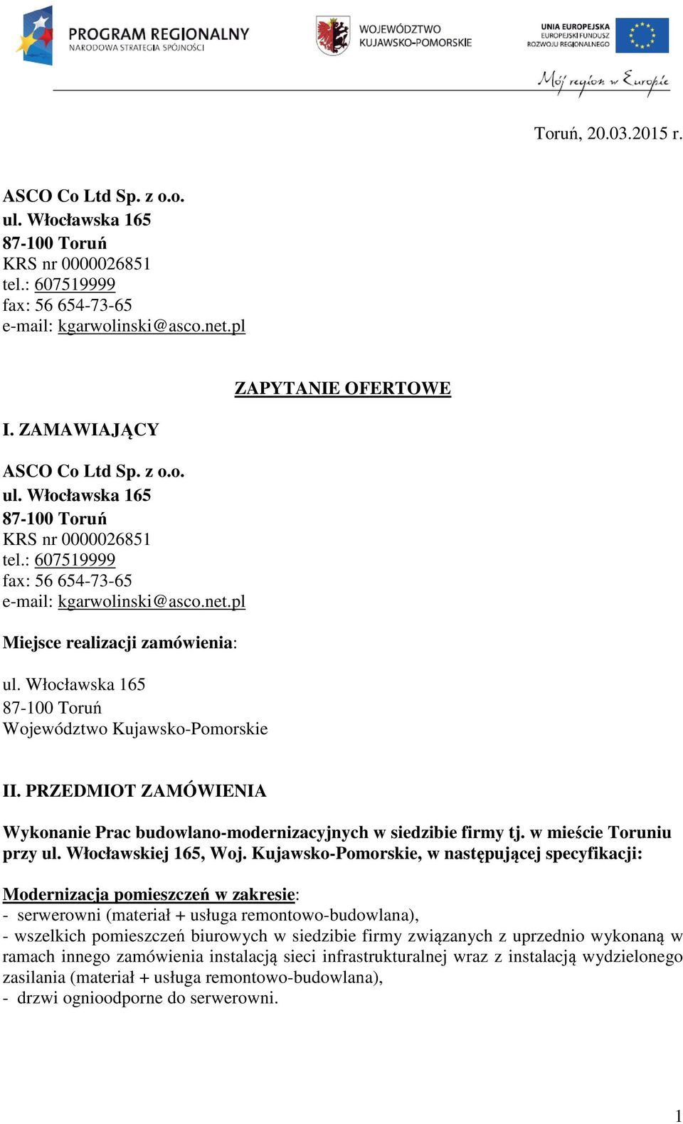 pl Miejsce realizacji zamówienia: Województwo Kujawsko-Pomorskie ZAPYTANIE OFERTOWE II. PRZEDMIOT ZAMÓWIENIA Wykonanie Prac budowlano-modernizacyjnych w siedzibie firmy tj. w mieście Toruniu przy ul.