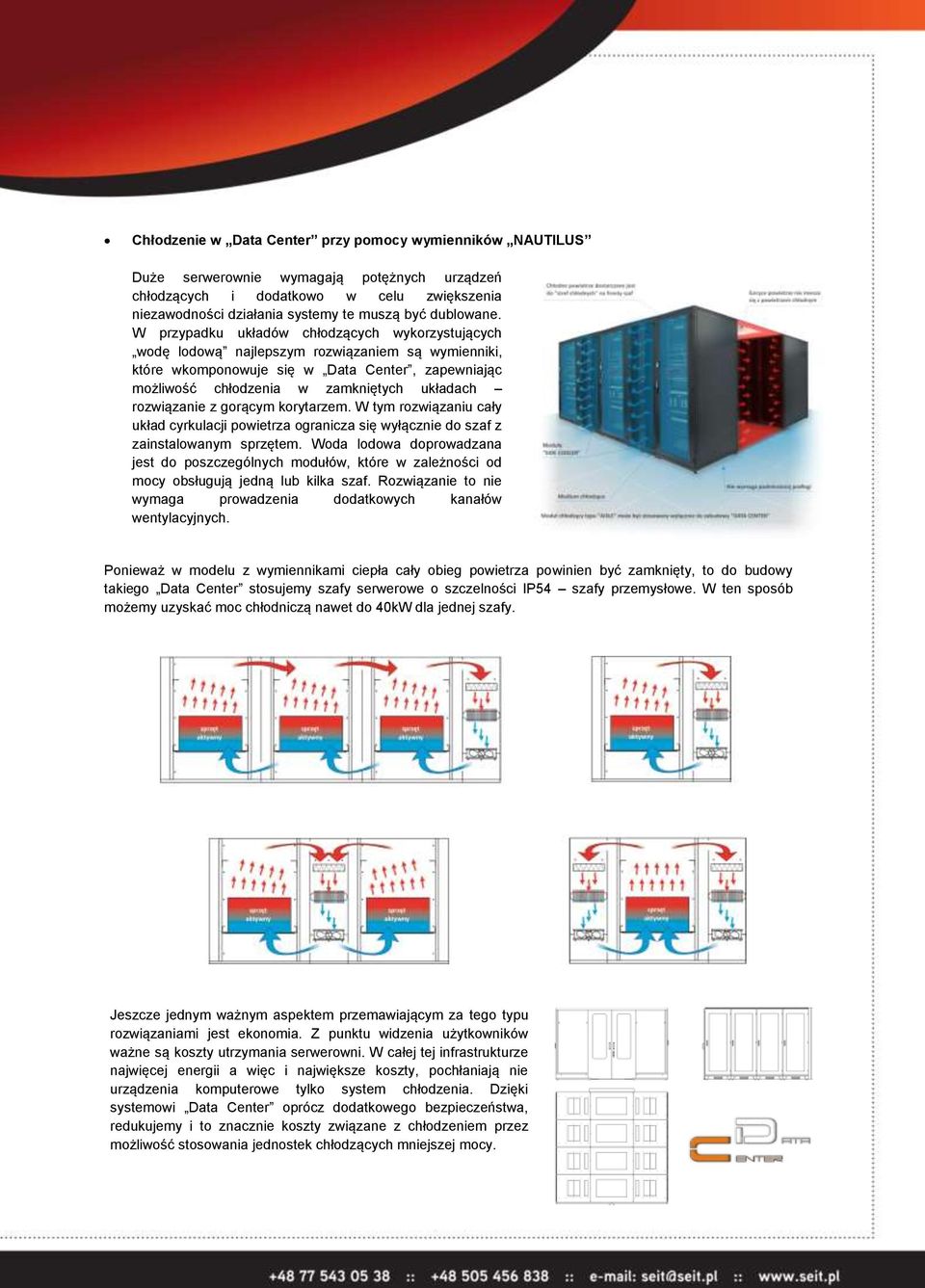 W przypadku układów chłodzących wykorzystujących wodę lodową najlepszym rozwiązaniem są wymienniki, które wkomponowuje się w Data Center, zapewniając możliwość chłodzenia w zamkniętych układach