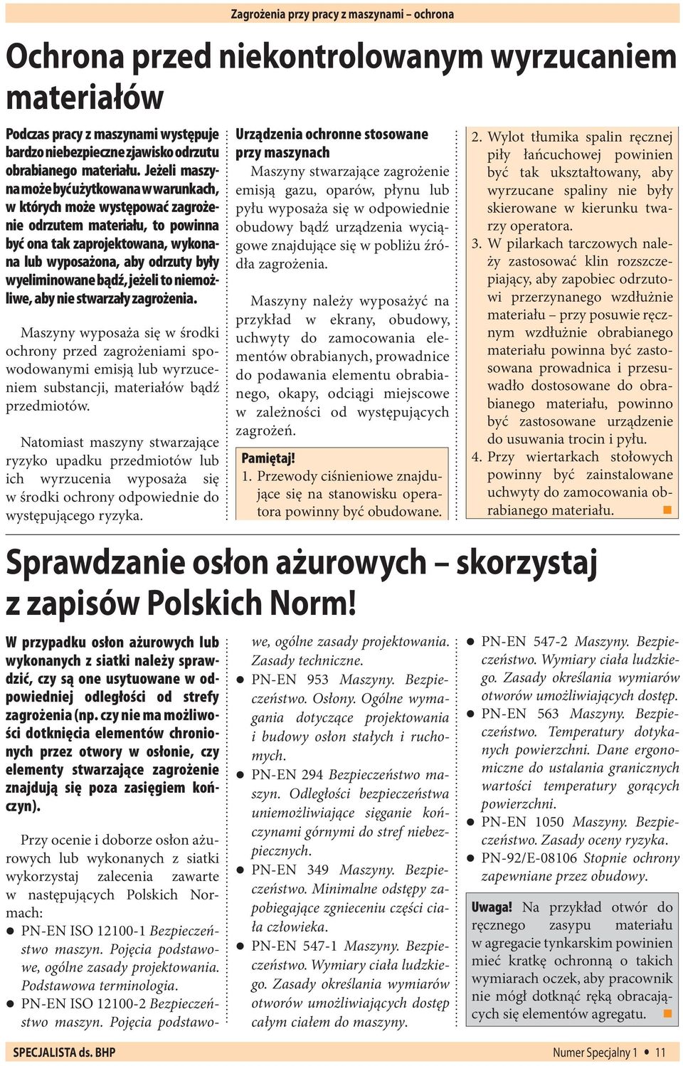 bądź, jeżeli to niemożliwe, aby nie stwarzały zagrożenia. Maszyny wyposaża się w środki ochrony przed zagrożeniami spowodowanymi emisją lub wyrzuceniem substancji, materiałów bądź przedmiotów.