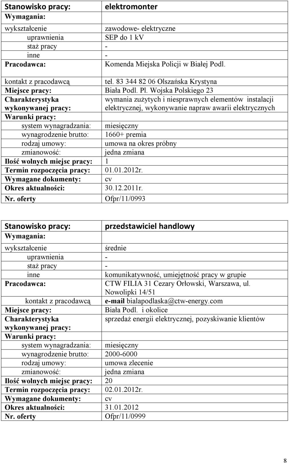 01.2012r. 30.12.2011r. Ofpr/11/0993 przedstawiciel handlowy średnie komunikatywność, umiejętność pracy w grupie CTW FILIA 31 Cezary Orłowski, Warszawa, ul.