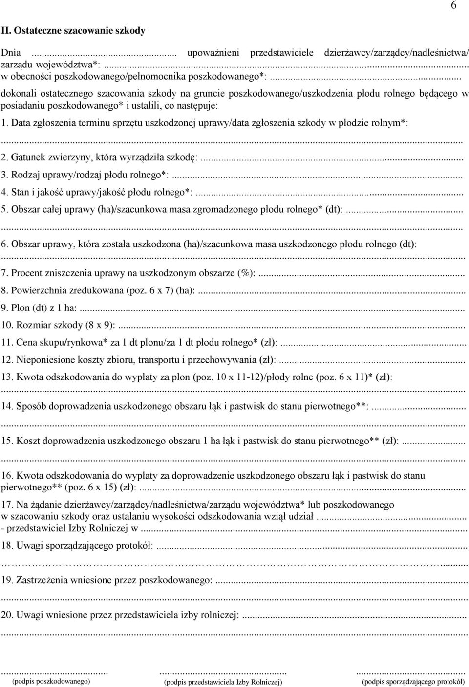 Data zgłoszenia terminu sprzętu uszkodzonej uprawy/data zgłoszenia szkody w płodzie rolnym*:... 2. Gatunek zwierzyny, która wyrządziła szkodę:... 3. Rodzaj uprawy/rodzaj płodu rolnego*:... 4.
