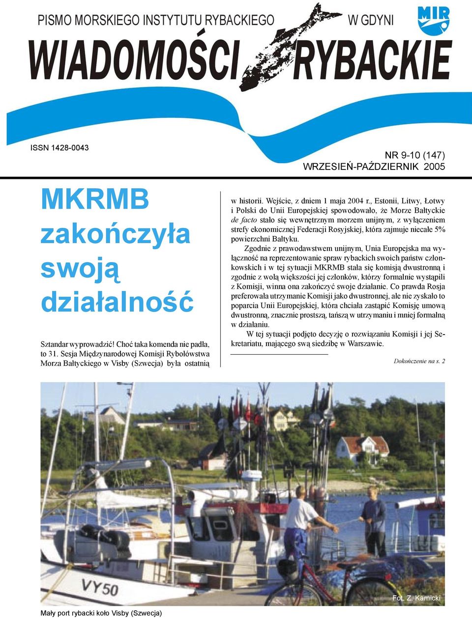 , Estonii, Litwy, Łotwy i Polski do Unii Europejskiej spowodowało, że Morze Bałtyckie de facto stało się wewnętrznym morzem unijnym, z wyłączeniem strefy ekonomicznej Federacji Rosyjskiej, która