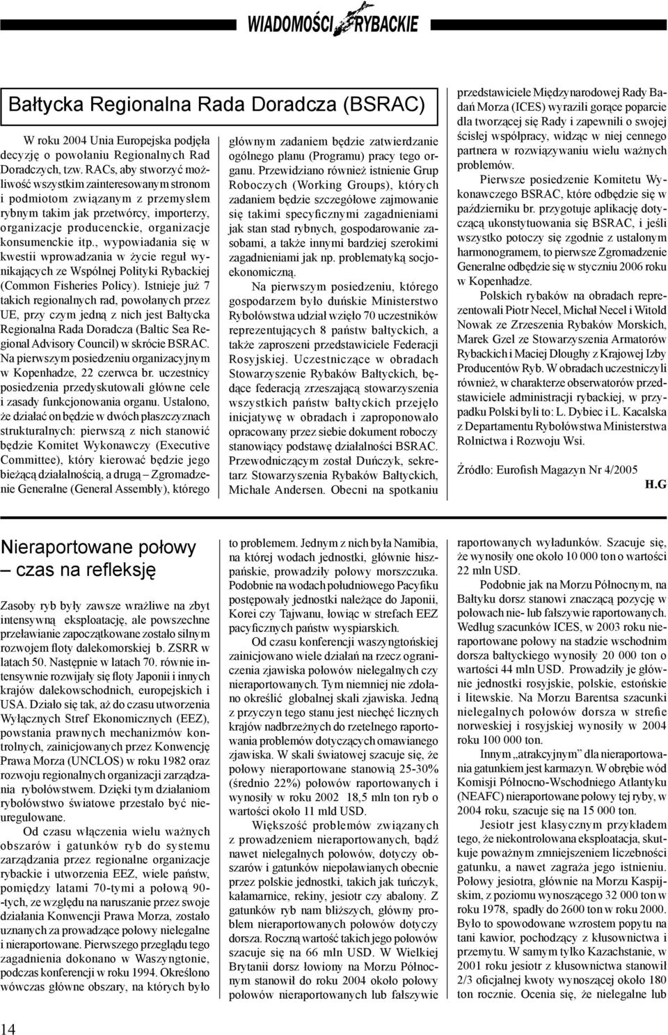 , wypowiadania się w kwestii wprowadzania w życie reguł wynikających ze Wspólnej Polityki Rybackiej (Common Fisheries Policy).