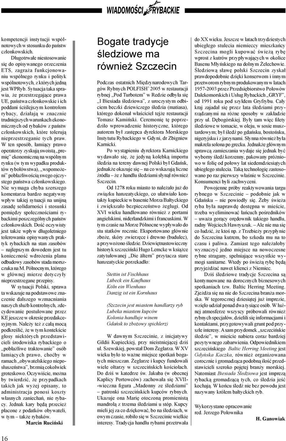 Sytuacja taka sprawia, że przestrzegające prawa UE, państwa członkowskie i ich poddani ściślejszym kontrolom rybacy, działają w znacznie trudniejszych warunkach ekonomicznych od rybaków z państw