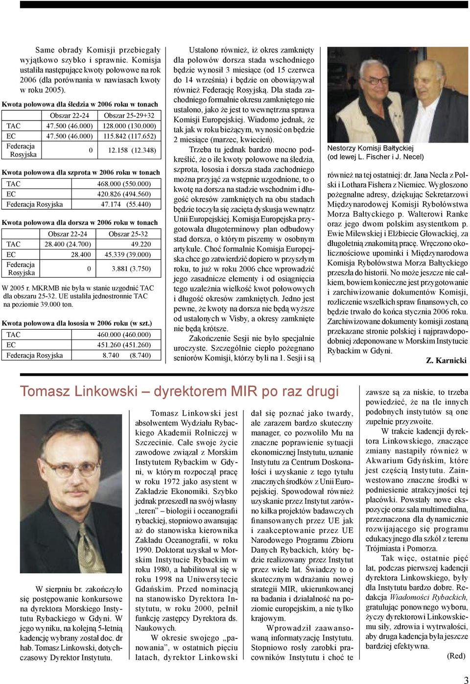 348) Kwota połowowa dla szprota w 2006 roku w tonach TAC 468.000 (550.000) EC 420.826 (494.560) Federacja Rosyjska 47.174 (55.