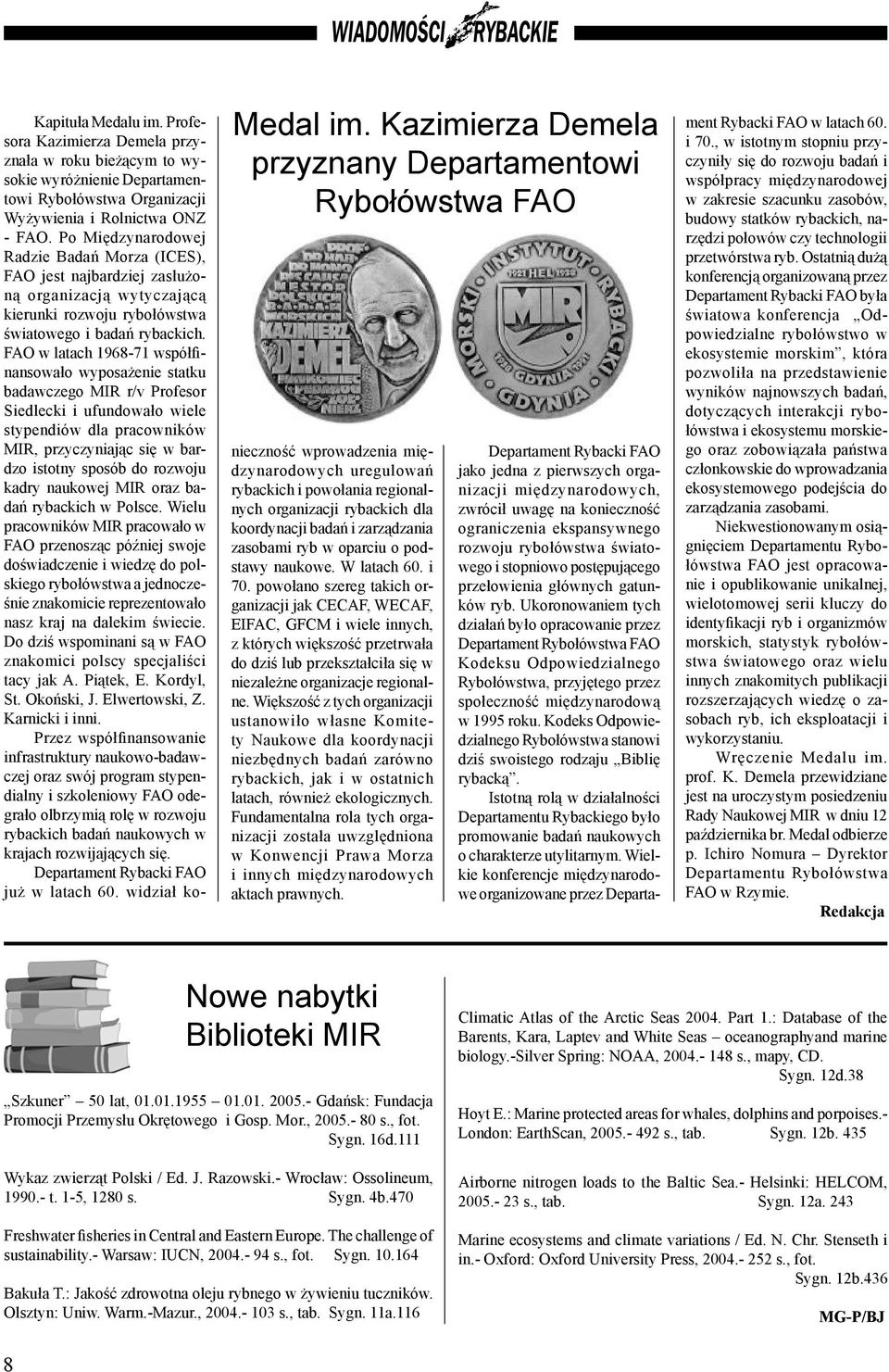 Po Międzynarodowej Radzie Badań Morza (ICES), FAO jest najbardziej zasłużoną organizacją wytyczającą kierunki rozwoju rybołówstwa światowego i badań rybackich.