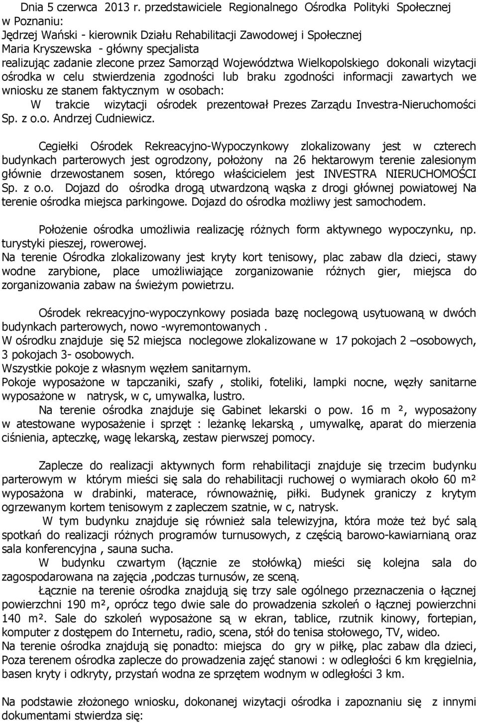 zlecone przez Samorząd Województwa Wielkopolskiego dokonali wizytacji ośrodka w celu stwierdzenia zgodności lub braku zgodności informacji zawartych we wniosku ze stanem faktycznym w osobach: W