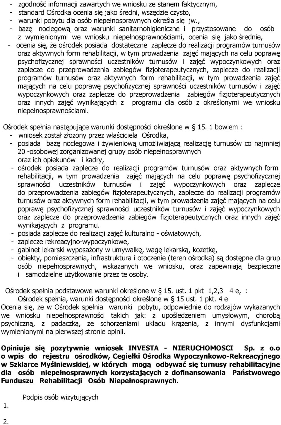 zaplecze do realizacji programów turnusów oraz aktywnych form rehabilitacji, w tym prowadzenia zajęć mających na celu poprawę psychofizycznej sprawności uczestników turnusów i zajęć wypoczynkowych