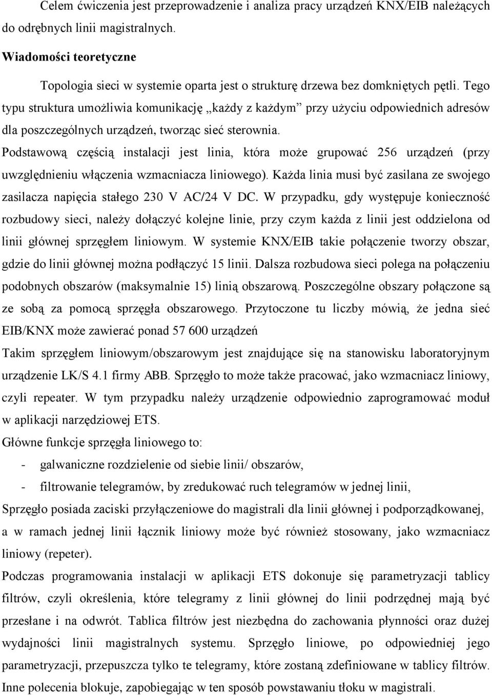 Tego typu struktura umożliwia komunikację każdy z każdym przy użyciu odpowiednich adresów dla poszczególnych urządzeń, tworząc sieć sterownia.