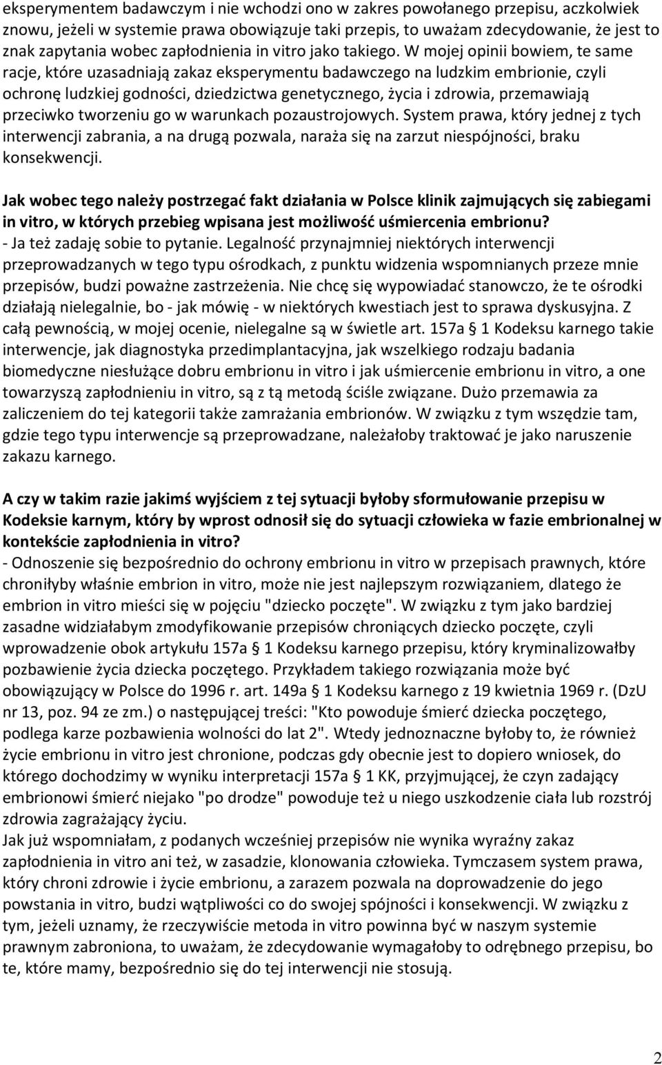 W mojej opinii bowiem, te same racje, które uzasadniają zakaz eksperymentu badawczego na ludzkim embrionie, czyli ochronę ludzkiej godności, dziedzictwa genetycznego, życia i zdrowia, przemawiają