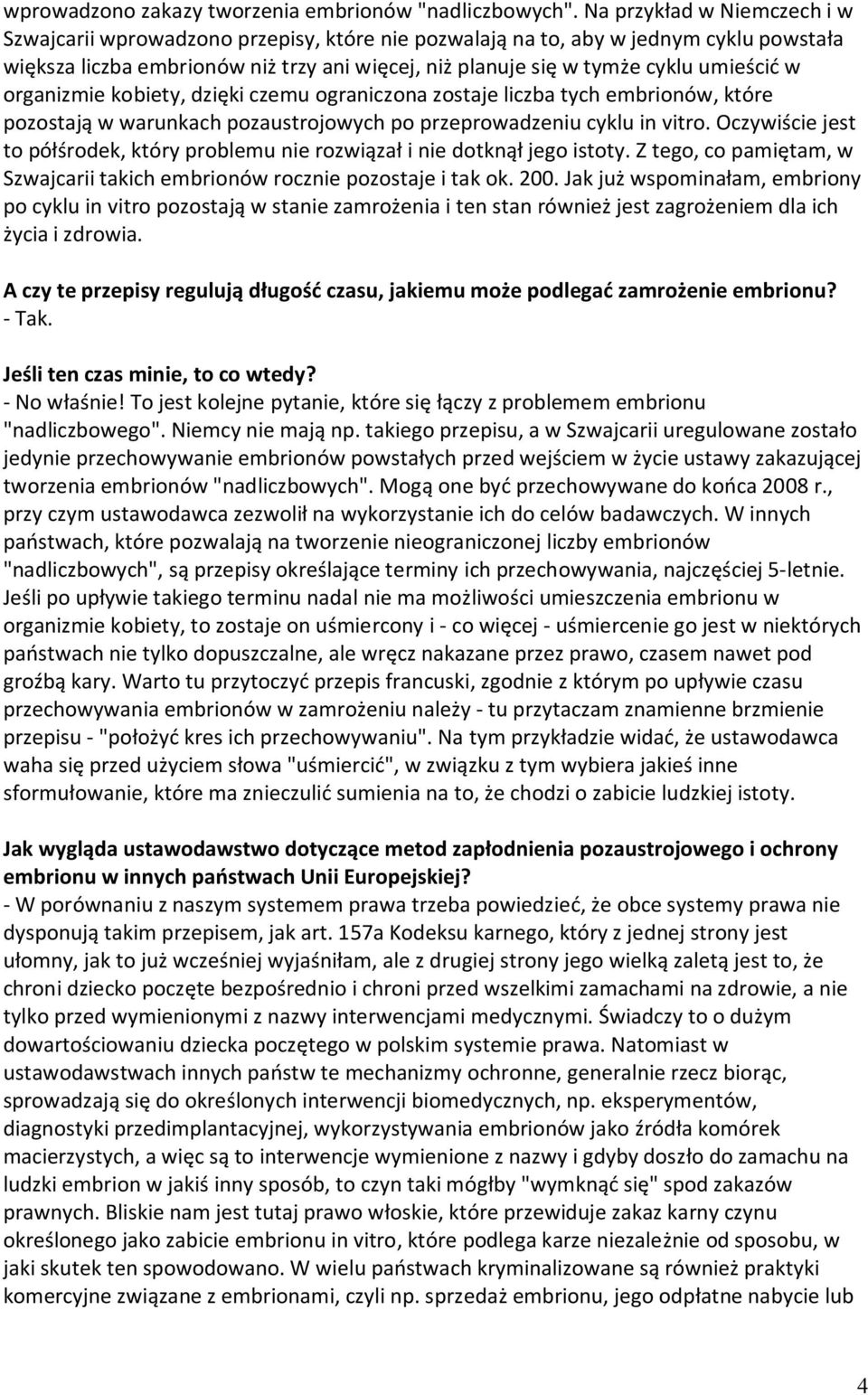 umieścić w organizmie kobiety, dzięki czemu ograniczona zostaje liczba tych embrionów, które pozostają w warunkach pozaustrojowych po przeprowadzeniu cyklu in vitro.