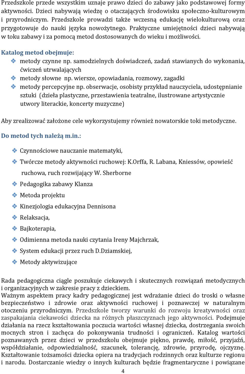 Praktyczne umiejętności dzieci nabywają w toku zabawy i za pomocą metod dostosowanych do wieku i możliwości. Katalog metod obejmuje: metody czynne np.