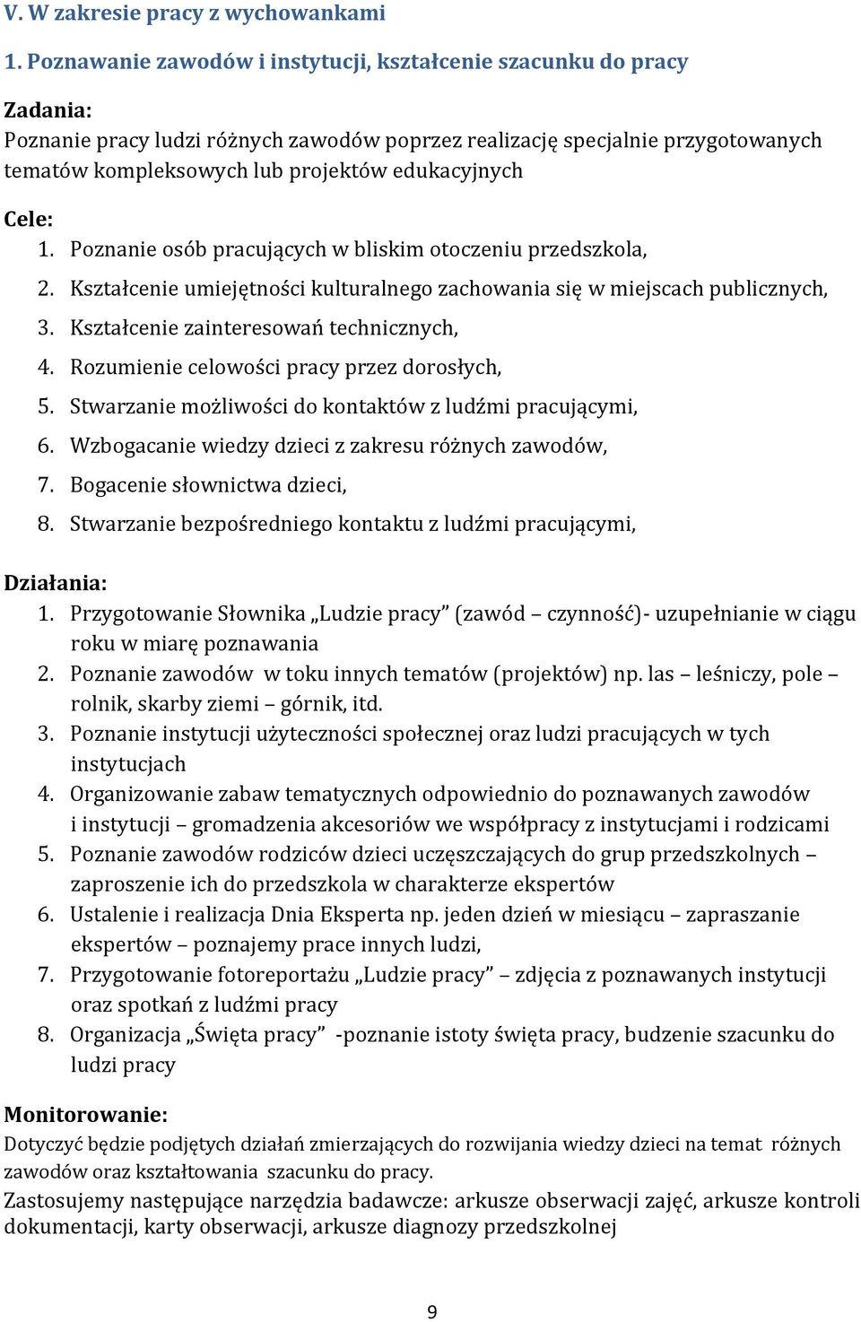 edukacyjnych Cele: 1. Poznanie osób pracujących w bliskim otoczeniu przedszkola, 2. Kształcenie umiejętności kulturalnego zachowania się w miejscach publicznych, 3.