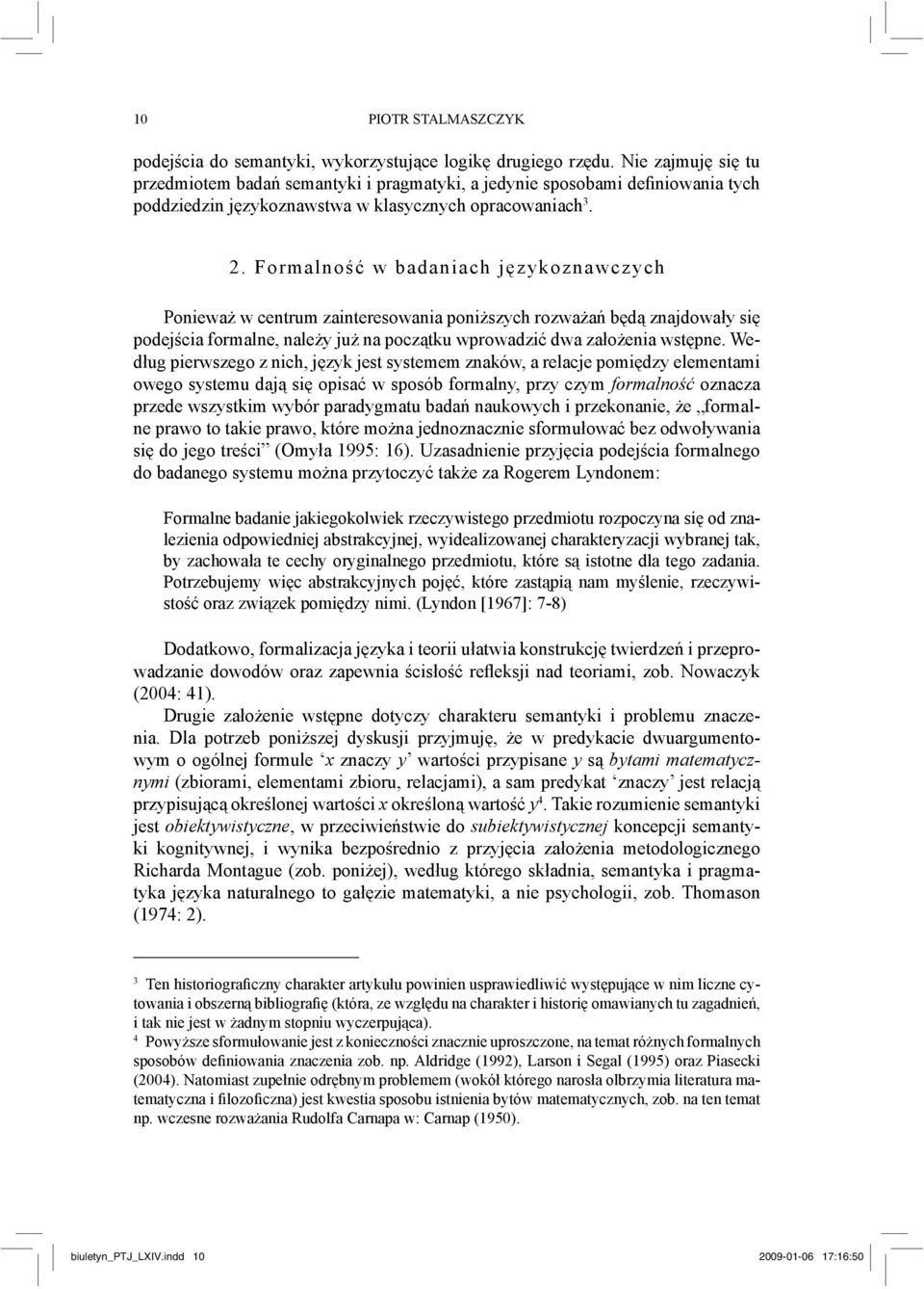 Formalność w badaniach językoznawczych Ponieważ w centrum zainteresowania poniższych rozważań będą znajdowały się podejścia formalne, należy już na początku wprowadzić dwa założenia wstępne.