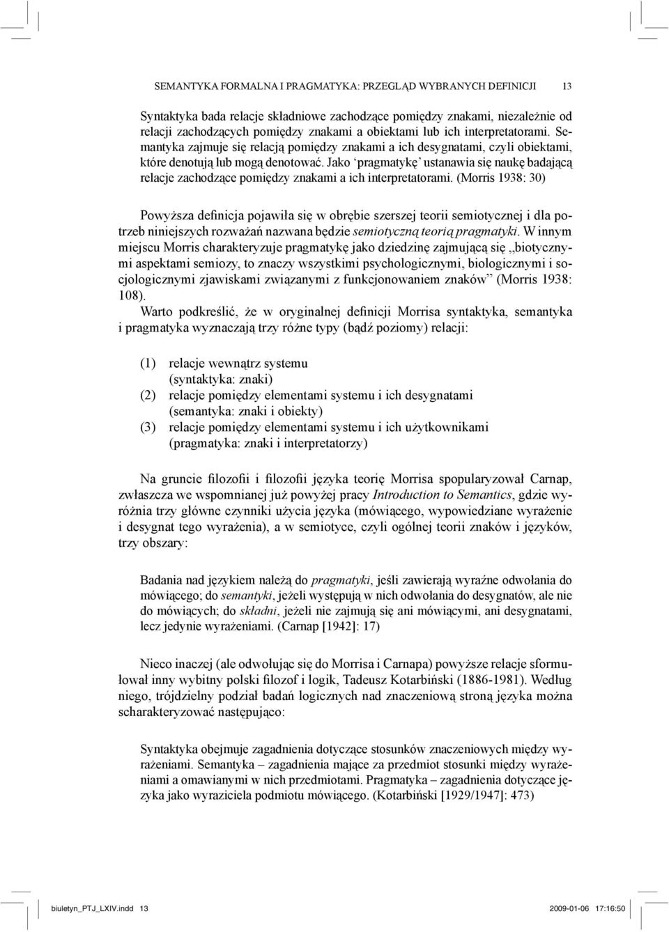 Jako pragmatykę ustanawia się naukę badającą relacje zachodzące pomiędzy znakami a ich interpretatorami.