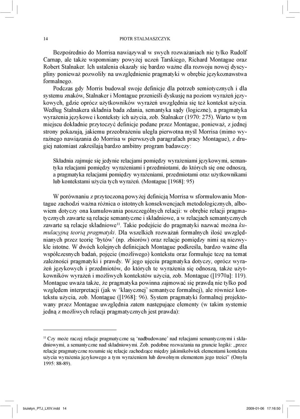 Podczas gdy Morris budował swoje definicje dla potrzeb semiotycznych i dla systemu znaków, Stalnaker i Montague przenieśli dyskusję na poziom wyrażeń językowych, gdzie oprócz użytkowników wyrażeń