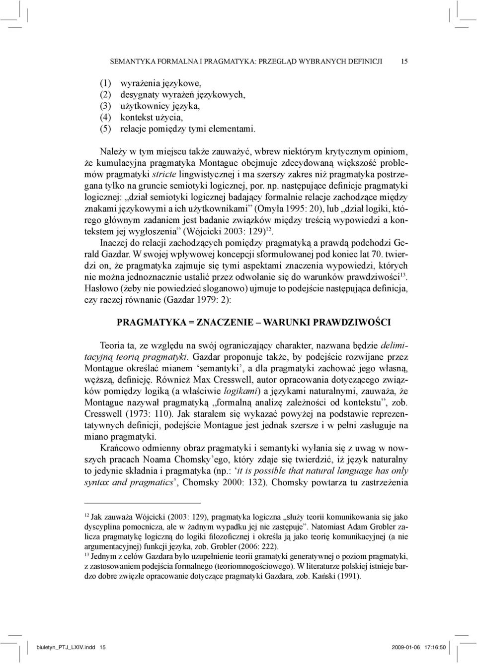 Należy w tym miejscu także zauważyć, wbrew niektórym krytycznym opiniom, że kumulacyjna pragmatyka Montague obejmuje zdecydowaną większość problemów pragmatyki stricte lingwistycznej i ma szerszy