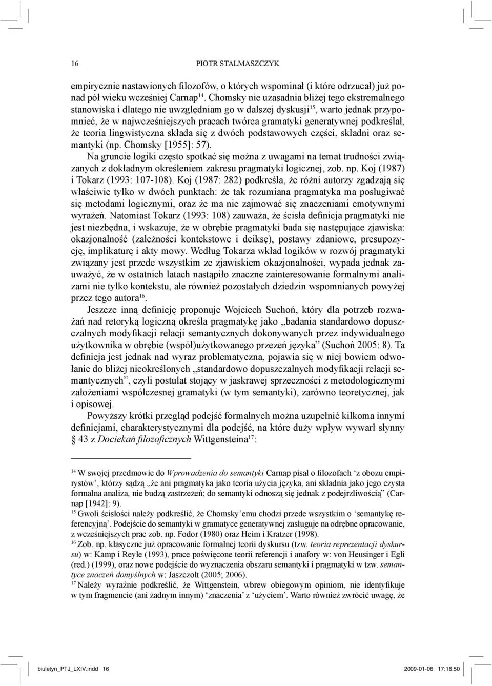 podkreślał, że teoria lingwistyczna składa się z dwóch podstawowych części, składni oraz semantyki (np. Chomsky [1955]: 57).
