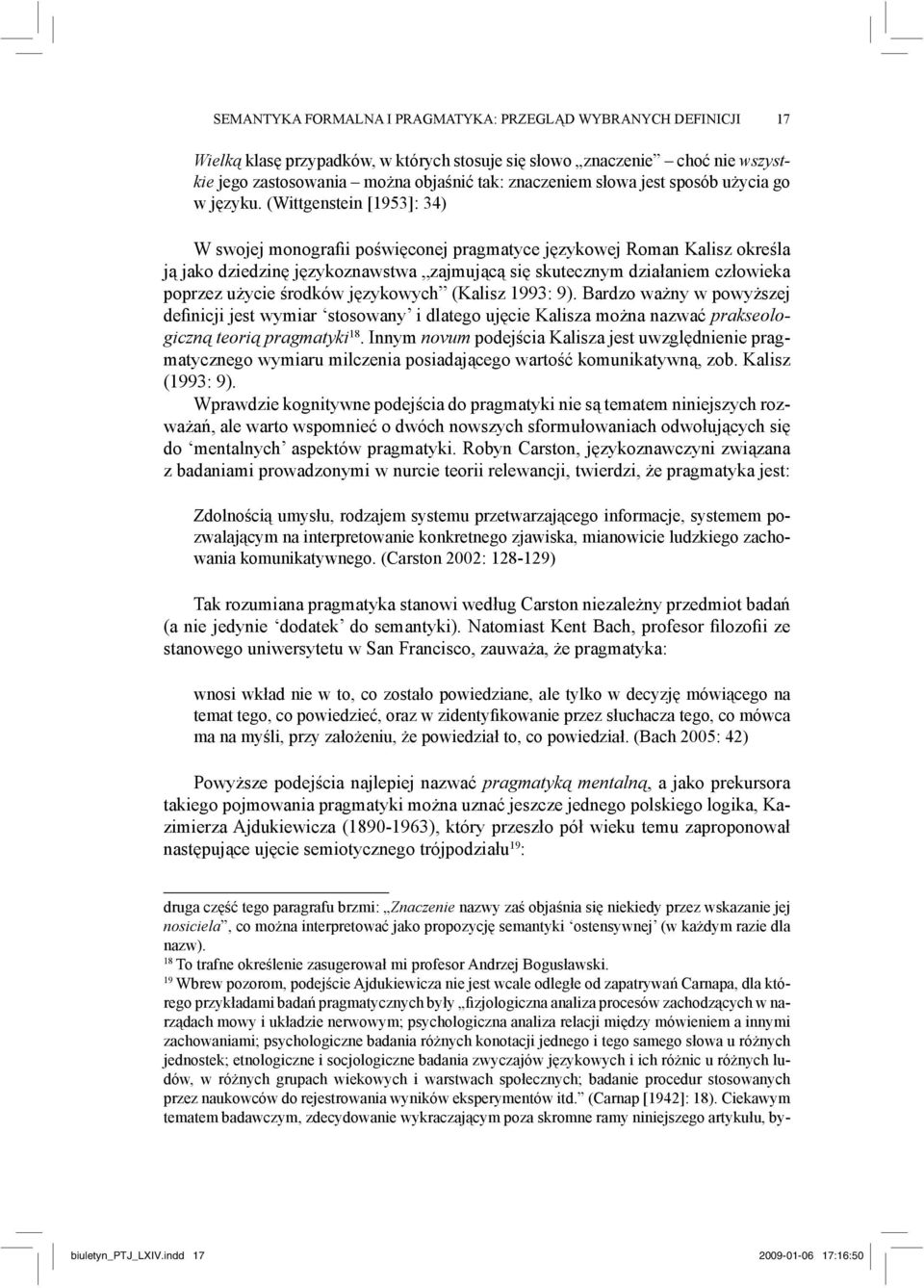(Wittgenstein [1953]: 34) W swojej monografii poświęconej pragmatyce językowej Roman Kalisz określa ją jako dziedzinę językoznawstwa zajmującą się skutecznym działaniem człowieka poprzez użycie