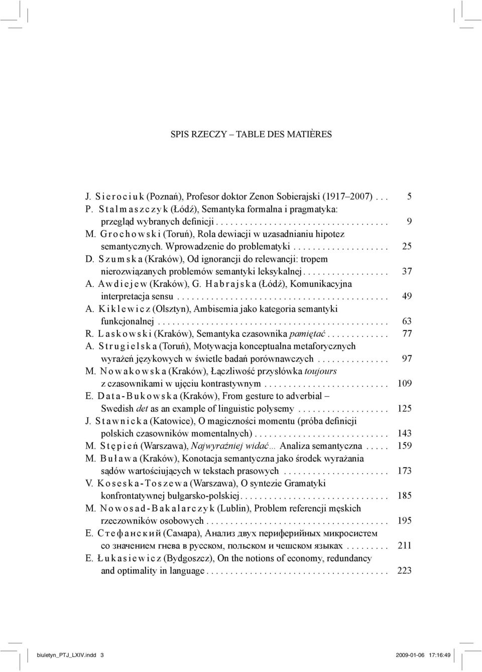 Wprowadzenie do problematyki.................... 25 D. Szumska (Kraków), Od ignorancji do relewancji: tropem nierozwiązanych problemów semantyki leksykalnej.................. 37 A.