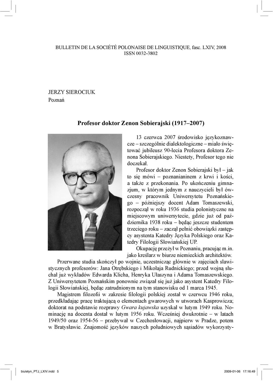 Profesora doktora Zenona Sobierajskiego. Niestety, Profesor tego nie doczekał. Profesor doktor Zenon Sobierajski był jak to się mówi poznanianinem z krwi i kości, a także z przekonania.