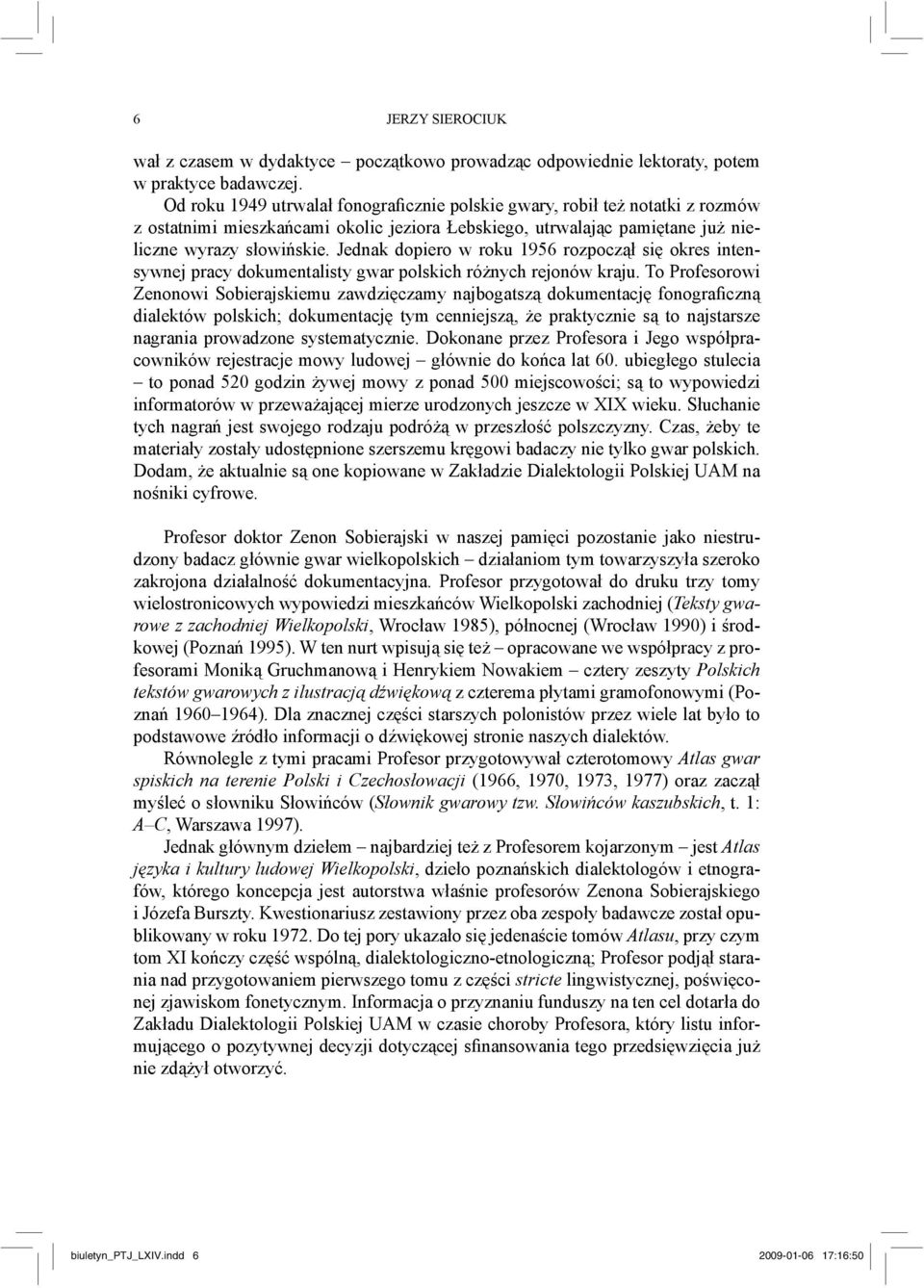 Jednak dopiero w roku 1956 rozpoczął się okres intensywnej pracy dokumentalisty gwar polskich różnych rejonów kraju.