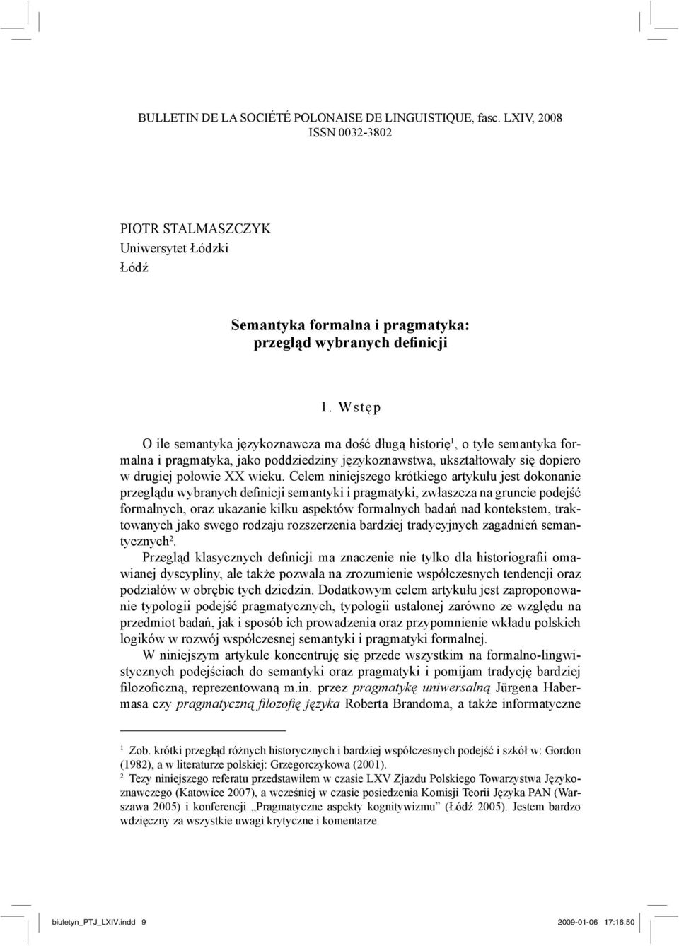 Celem niniejszego krótkiego artykułu jest dokonanie przeglądu wybranych definicji semantyki i pragmatyki, zwłaszcza na gruncie podejść formalnych, oraz ukazanie kilku aspektów formalnych badań nad