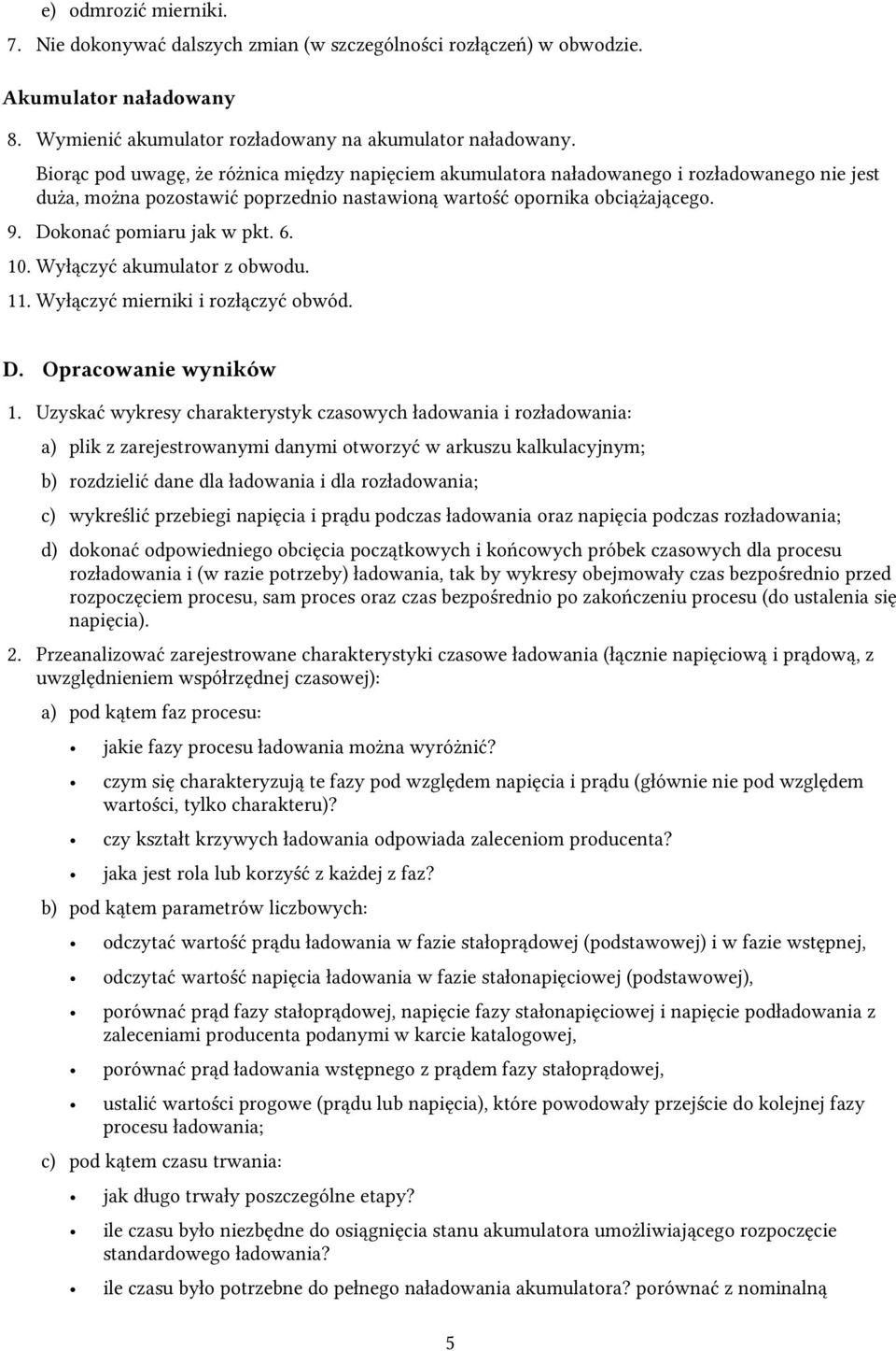 Dokonać pomiaru jak w pkt. 6. 10. Wyłączyć akumulator z obwodu. 11. Wyłączyć mierniki i rozłączyć obwód. D. Opracowanie wyników 1.