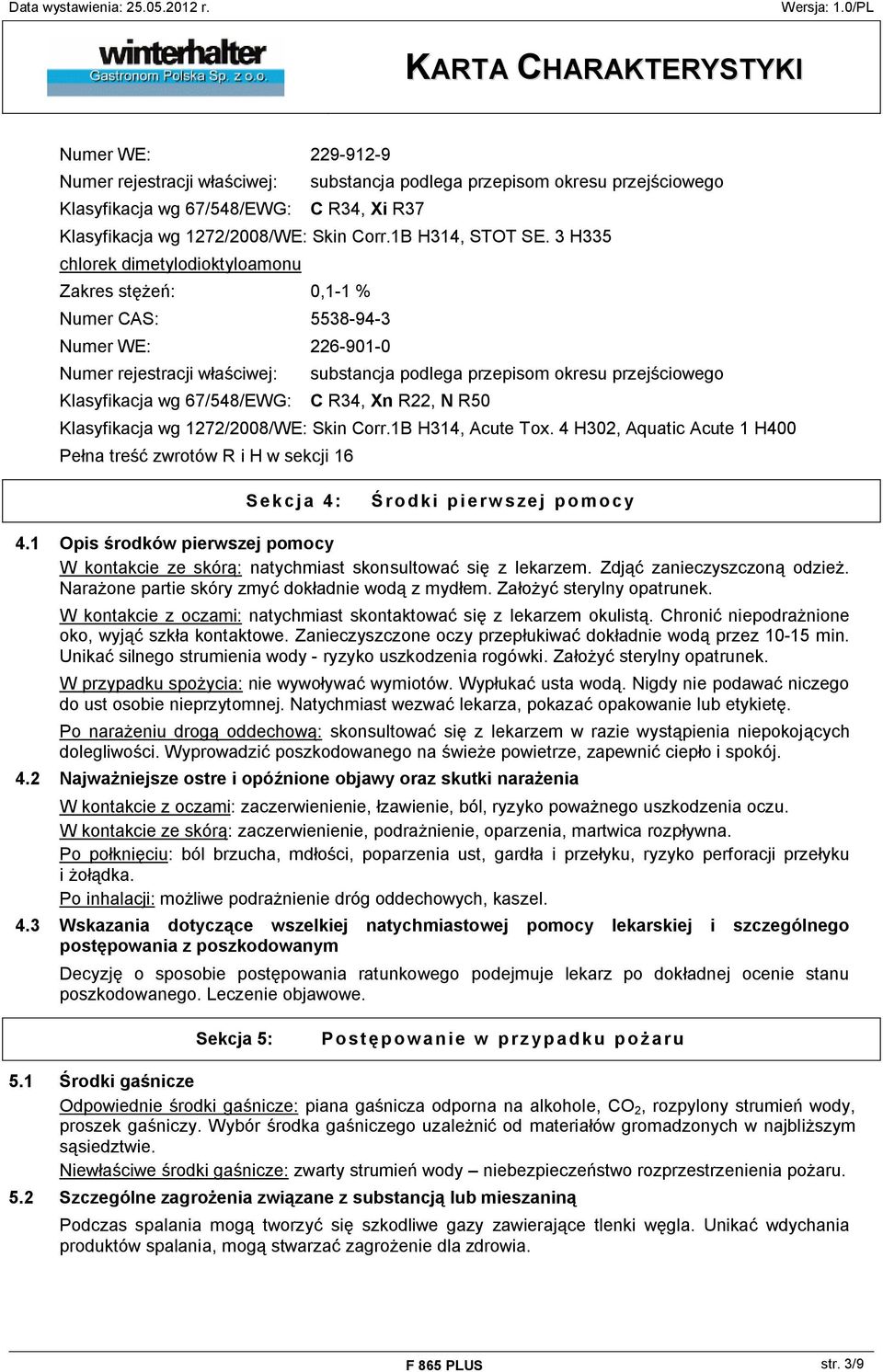 67/548/EWG: C R34, Xn R22, N R50 Klasyfikacja wg 1272/2008/WE: Skin Corr.1B H314, Acute Tox. 4 H302, Aquatic Acute 1 H400 Pełna treść zwrotów R i H w sekcji 16 Sekcja 4: Środki pierwszej pomocy 4.