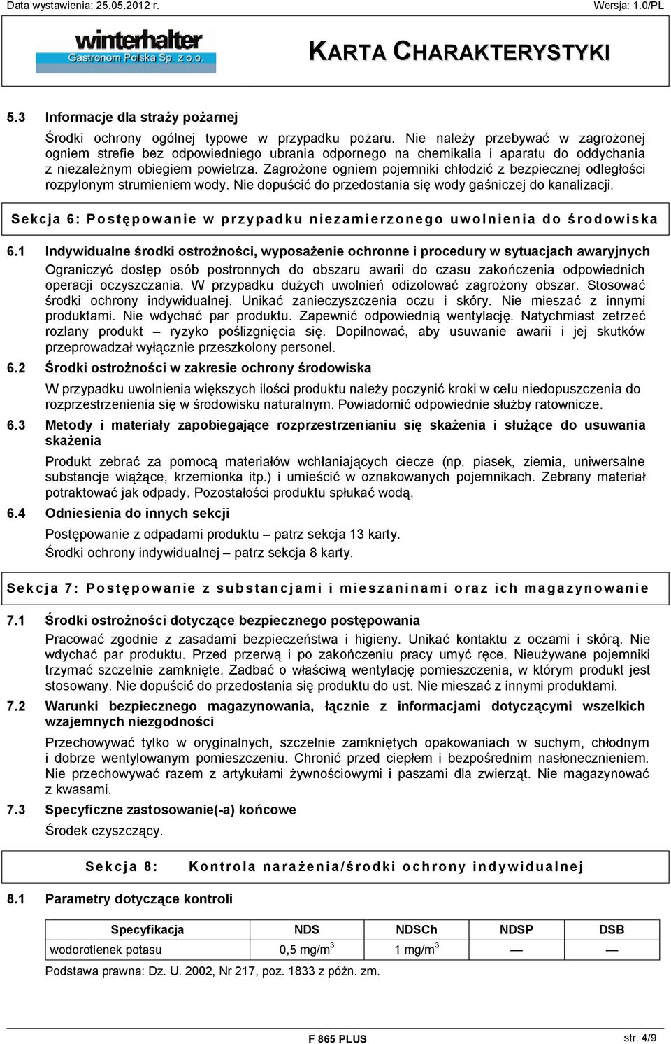Zagrożone ogniem pojemniki chłodzić z bezpiecznej odległości rozpylonym strumieniem wody. Nie dopuścić do przedostania się wody gaśniczej do kanalizacji.