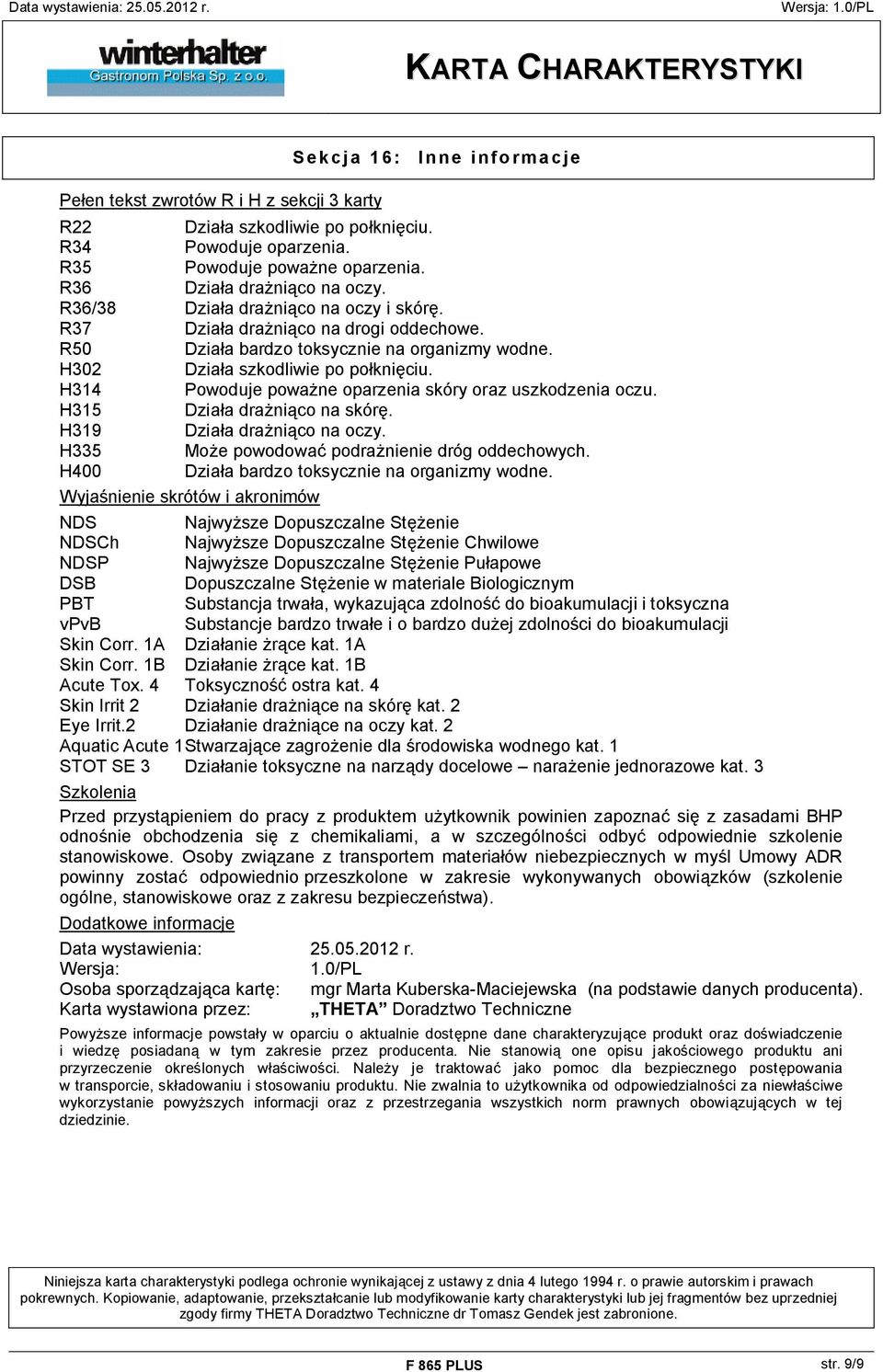 H314 Powoduje poważne oparzenia skóry oraz uszkodzenia oczu. H315 Działa drażniąco na skórę. H319 Działa drażniąco na oczy. H335 Może powodować podrażnienie dróg oddechowych.