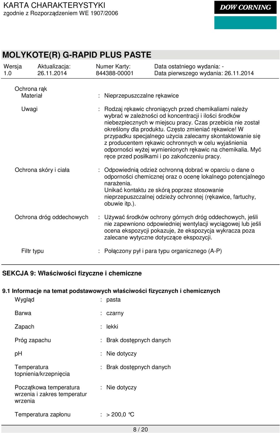 W przypadku specjalnego użycia zalecamy skontaktowanie się z producentem rękawic ochronnych w celu wyjaśnienia odporności wyżej wymienionych rękawic na chemikalia.