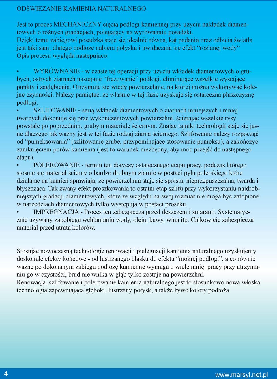 następująco: WYRÓWNANIE - w czasie tej operacji przy użyciu wkładek diamentowych o grubych, ostrych ziarnach następuje frezowanie podłogi, eliminujące wszelkie wystające punkty i zagłębienia.