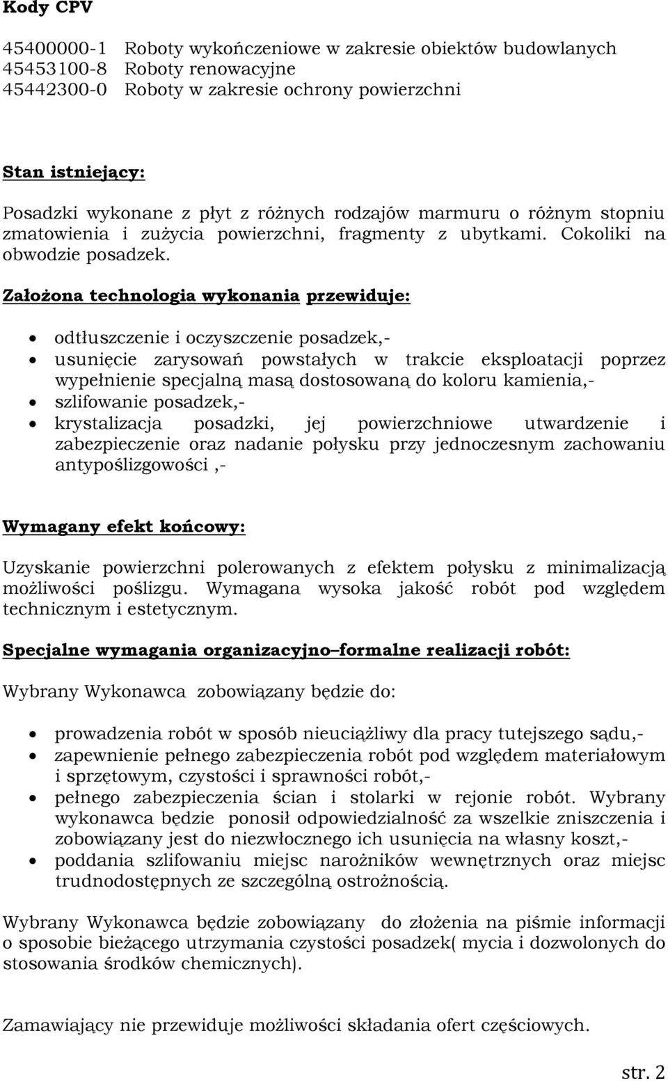 Założona technologia wykonania przewiduje: odtłuszczenie i oczyszczenie posadzek,- usunięcie zarysowań powstałych w trakcie eksploatacji poprzez wypełnienie specjalną masą dostosowaną do koloru