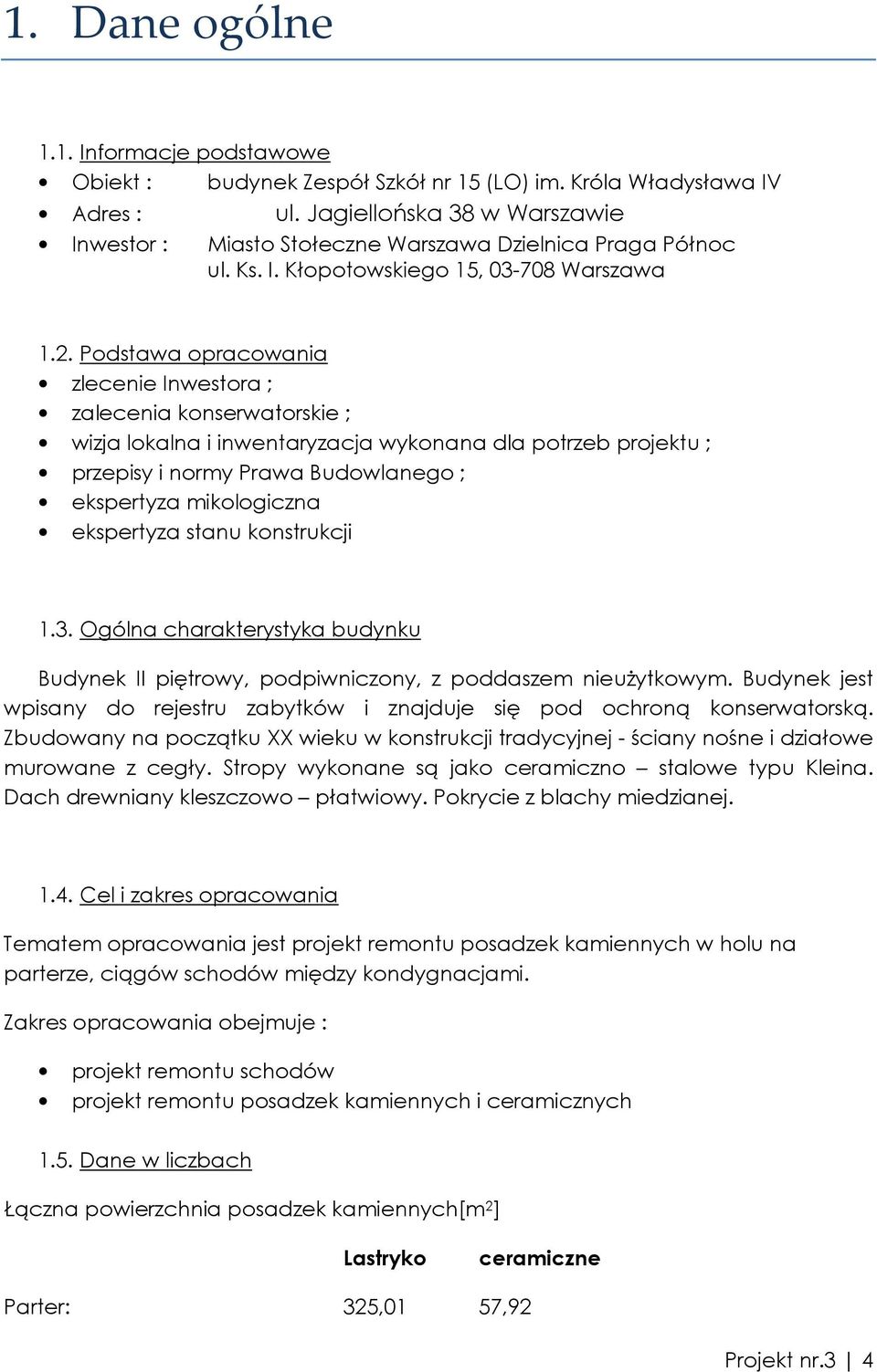 Podstawa opracowania zlecenie Inwestora ; zalecenia konserwatorskie ; wizja lokalna i inwentaryzacja wykonana dla potrzeb projektu ; przepisy i normy Prawa Budowlanego ; ekspertyza mikologiczna