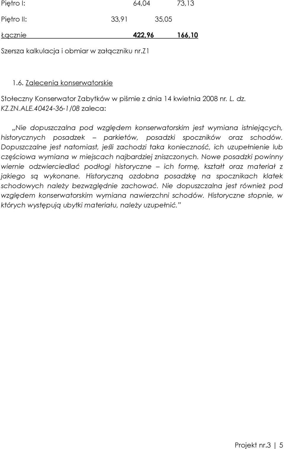 Dopuszczalne jest natomiast, jeśli zachodzi taka konieczność, ich uzupełnienie lub częściowa wymiana w miejscach najbardziej zniszczonych.