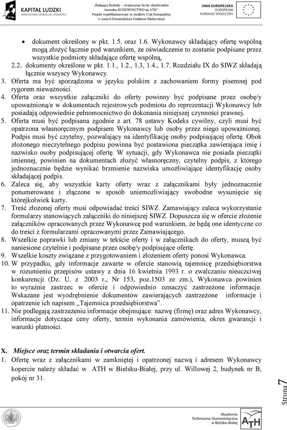 2., 1.3, 1.4., 1.7. Rozdziału IX do SIWZ składają łącznie wszyscy Wykonawcy. 3. Oferta ma być sporządzona w języku polskim z zachowaniem formy pisemnej pod rygorem nieważności. 4.