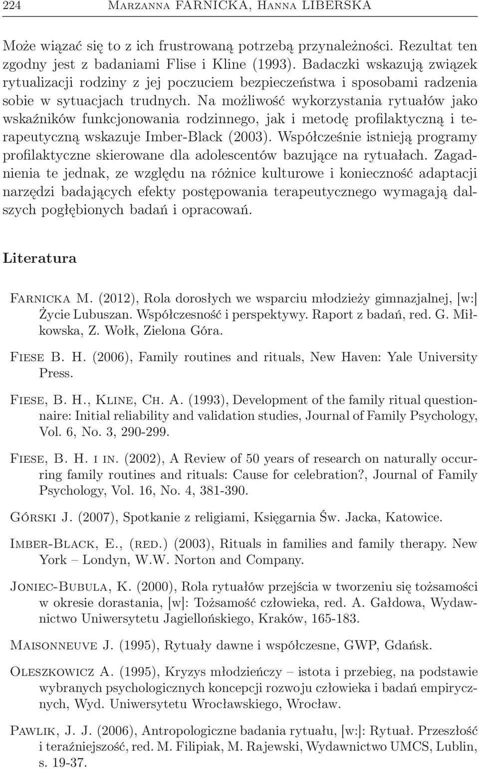 Na możliwość wykorzystania rytuałów jako wskaźników funkcjonowania rodzinnego, jak i metodę profilaktyczną i terapeutyczną wskazuje Imber-Black (2003).