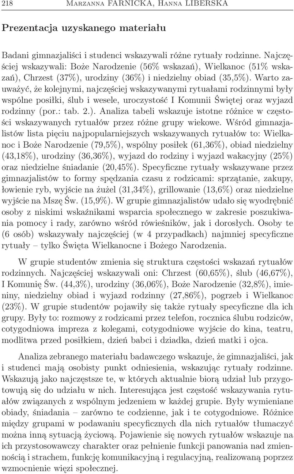 Warto zauważyć, że kolejnymi, najczęściej wskazywanymi rytuałami rodzinnymi były wspólne posiłki, ślub i wesele, uroczystość I Komunii Świętej oraz wyjazd rodzinny (por.: tab. 2.).